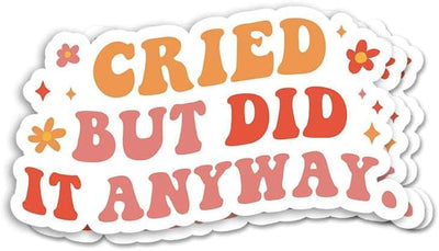 Cried But Did It Anyway - Inspirational Sticker for Resilience and Pushing Through The Tough Moments - Great Uplifting Quote for Mental Health Journals Laptops and Mirrors