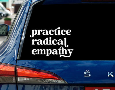 Practice Radical Empathy Car Decal - Human Rights Sticker - Resist Hate - Democrat Protest - Resist Fascism - Window Decal for Car - Truck - Van - SUV - Laptop Or Bumper Waterproof 8 Inches