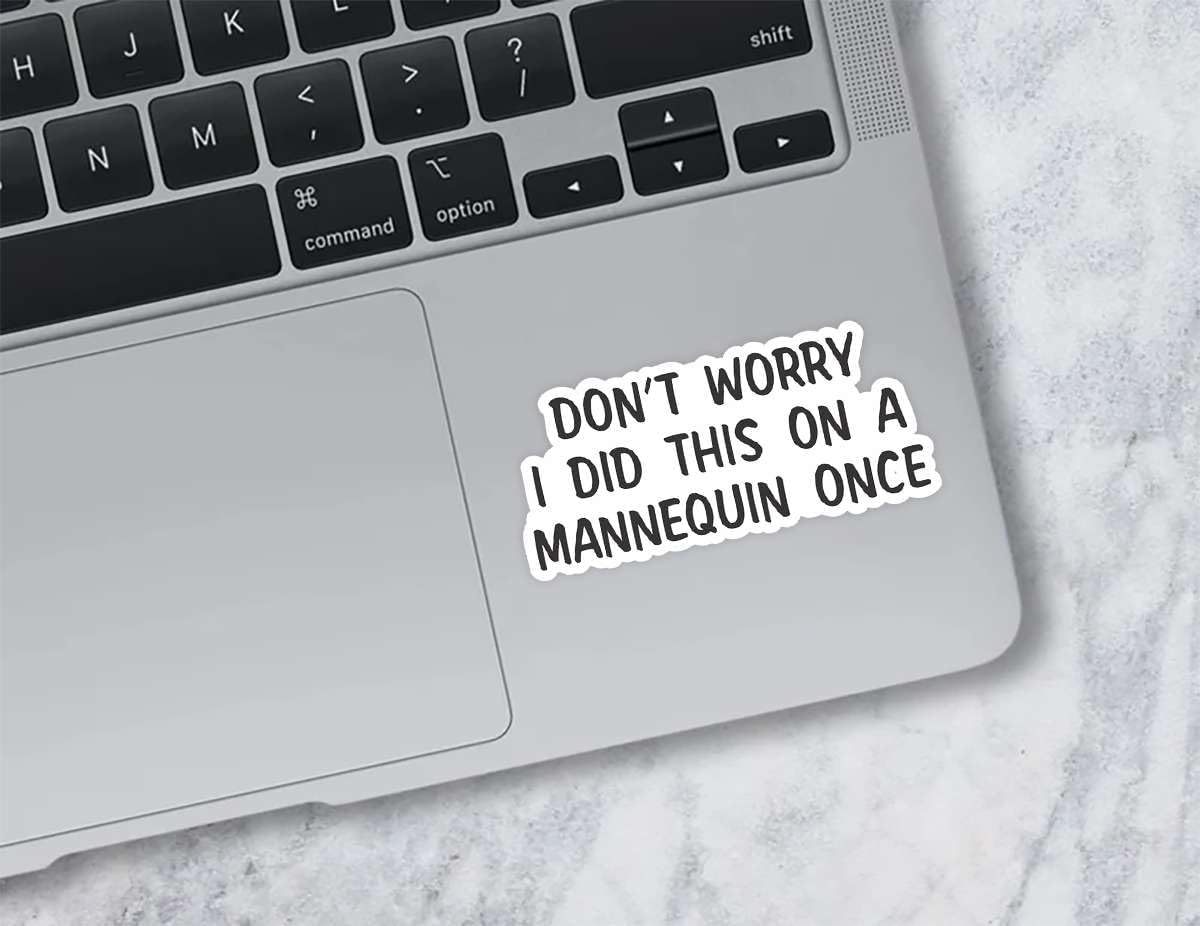Don't Worry I Did This On A Mannequin Once - Funny Medical Student Or Nurse Sticker for Skill Practice Humor - Great for Scrub Jackets Clipboards and Clinical Journals